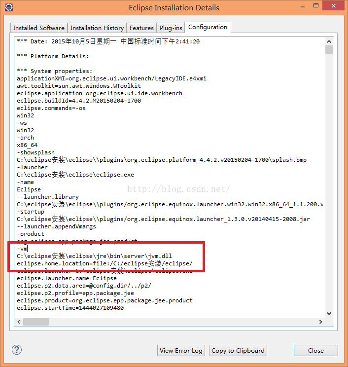 计算机生成了可选文字: 国EclipseInstallationDetailsInsta!ledSOf俪areIn、t。11。ti。。日i、to，「eat。re、plug一澎飞onoguration****＊水oate:2015年：。月5日星期一中国标准时间下午2:41:2。PlatforoDetails:***systemp广operties:application别I=org.eclipse.ui．啪rkbench/LegacyIDE.e4物ia、吐．tO01kit二sun.a树t.windows．包打。。Ikiteclipse.application=org.eclipse.ui.ide.workbencheclipse.buildld礴．4.2．州201502时一17eeeclipse.co一ands＝一05win32一WSwin32一己rChX8664一sh洲splashc:eclipse安装＼eclipse\pluginsorg.一launcherc:eciipse安装、eclipseeclipse.exe一nameEclipse一launche尸．libraryc:eclipse安装＼eclipse\plugins/org.一startupeclipse.platforlll--4.4.2.v201SO2叫一1700splash.bmpec1ipse.equinox.1auncher.win32.win32.x86_64sel.1.2的．、c:eclipse安装＼eci一launcher.appendV一productipse\plugin、／org.eclipse.equinoX.launcher_1.3.O.v2O140415一2的8.jar爪己rgs一州c:eclip、e安装＼eclipsejreinserve。＼j,.dlle。iipse.home.10。。tion=file:/c:/eclipse安装／eciipse/尸J~口·。一eclipse.launcher.name=Eclipseeclipse.pZ.data.area=@config.dir／二／pZ/eclipse.pZ.profile=epp.package.jeeecliPse.Product=org.ec1iPse.ePP.Package.jee.Producteclipse.startTime,1444627109480…《＿,日川川日日日日日日日日口「日日日日日日日日日日日ViewErrorLogCopytoClipboard口峨月．