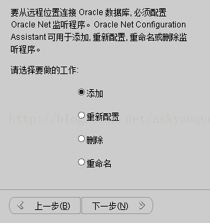 计算机生成了可选文字: 要从远程位置连接Oracle数据库．必须配置OracleNet监听程序0OracleNetCon石guratlonAssistant可用于添加．重新配置．重命名或删除监听程序。请迭择要做的工作：⑧添加O重新配置O删除O重命名名上一步但）下一步（叻乡）