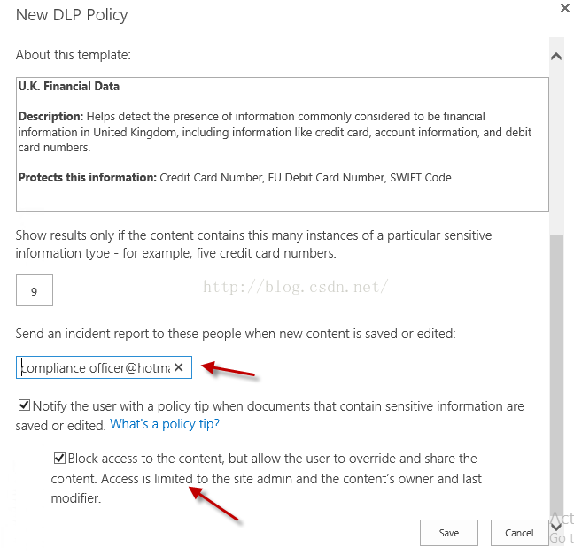 Machine generated alternative text:New DLP Policy About this template: U.K. Financial Da Description: H 回 detect the presence of information commonly considered to be financial information in United Kingdom, including information like credit “ ， account information, and debit card numbers. Protects this information: Credit Card Number ELI Debit Card Number SWI FT Code Show results on ， if the content contains this many Instances Of a particular sensltive informat.on type _ for example, five credit card numbers- Send an inc dent report to these people when new content 区 saved or edited: ompliance Officer@hotm × ' ～ · N 丽 ， the user with a PO icy tip when documents that contain sensitive information are saved or edited What's a policy tip? øBlock access to the content, but allow the user to override and share the content. Access 区 limited to the site admin and the content's owner and last modifier. Cancel 