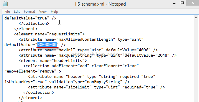 Machine generated alternative text:IIS schema.xml Fil e Edit Format VI ew Help defaultVa1ue—"true 4/collection) 4/element) (element name: requestLImits > Notepad / > Gttribute name—"maxA110wedContentLength" type "uint 3aaaaaae Gttribute name "inaxUr1 type:"uint defaultVa1ue— 4995 / > Gttribute name—"maxQuer 、 yStr 、 ing type "uint" defaultVa1ue— 2948 (element name:"headerL1mits") (collection addE1ement— add clearE1ement— clear" > (attribute name:"header" type: strlng requlred true isUniqueKey "true validationType—"nonEmptyStr 、 ing / > (attribute name: sizeL1mit type—"uint requlred— true 4/collection) 4/element) / > 