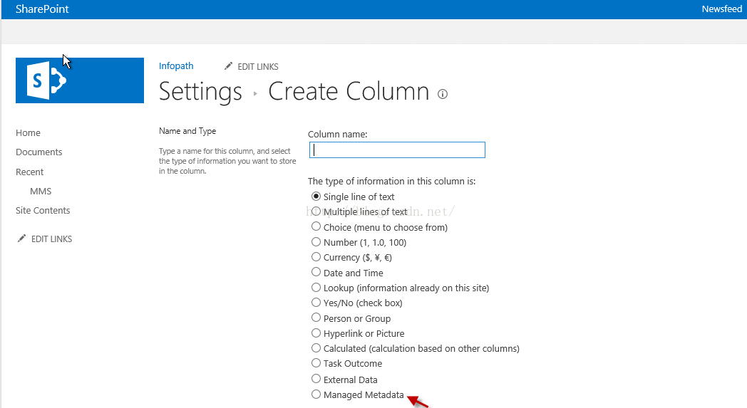 Machine generated alternative text:SharePoint Home Documents Recent Slte Contents EDIT LINKS Infopath EDIT 」 NKS Newsfeed Settings Name and Type Create Column Column name: 、 ， a name for ， column, and S 1 the t 、 ， 0 ， information 、 ℃ u want to Store in t column. The type of information in th column is: @ Single line oftext O Multiple lines oftext O Choice (menu to choose from) O Number { 1 ， 1 您 100 } O Currency 阝 ， ¥ ， O Date and Time O Lookup (information already on this site) O Yes/No (check bo 对 （ 〕 Person or Group O Hyperlink or Picture O 〔 犭 忙 u 丨 at 配 (calculation based on other columns) （ 〕 Task Outcome O External Data O Managed Metadata 