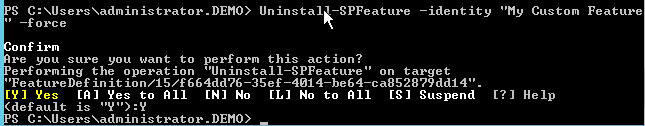 Machine generated alternative text:S C ： XU s e rs Xadm in is t rat 0 ， ． ． DEMO > U n in s t a I —f 0 e 0 n f —SPFeature —identity Cus t 0 Feature Help [ ？ ] 0 u S 0 u t 0 t h is t n ？ erforming t he operation n in S t a I I—S PFe at " 0 n target "Fe at ure De f in it io n / 15 /f 6 64dd76 一 3 5 e f 一 4g14—be 64—c a852879 ddI 4 " [ Y ] Y e s [ R ] Y e s t 0 R I I [ N ] No [ ] NO t 0 R 11 [ S ] Suspend （ de f au It is ' 、 " ） ： Y S C ： XU s e rs Xadm in is t rat 0 ， ． ． DEMO > 