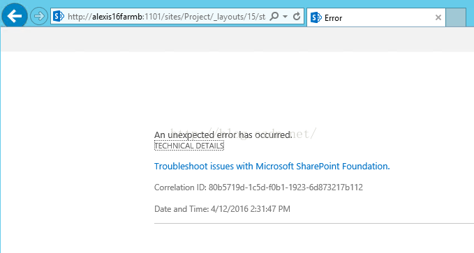 Machine generated alternative text:， ' http:/;' ： 1101/siterJProject/_layoutrJ1 5 t ． 0 引 exi ； 1 Sfarm b An une4pected error has occurred. TECHNICAL DETAILS Troubleshoot issues With Microsoft SharePoint Foundation. Correlation ID: & 〕 b571gd 一 1 [ 5d 一 fObI 一 1g2 玉 6d87 」 217b112 Date and Time: 4 / 1272m5 231 ： 47 PM 