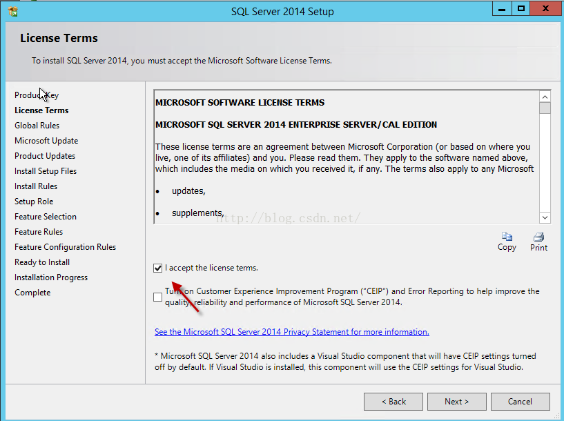 Machine generated alternative text:SQL Server 2014 Setup License Terms 10 In 靈 訓 SQL Server 2014 you must accept the Microsoft Software License Terms. Produ ey License Terms Global Rules Mi “ 0 ' 0 Update Product Updates Install Setup Files Install Rules Setup Role Feature Selection Feature Rules Feature Configuration Rules Ready to Install Installation Progress Complete MICROSOFT SOFTWARE LICENSE TERMS MICROSOFT SQL SERVER 201 ENTERPRISE SERVER/CAL [ DI 丨 10 These llcense terms are an agreement between Microsoft Corporation ()r based on where you 小 ， one of affiliates) and 四 上 Please read them. They apply to the software named above, which includes the media on which you received 怎 f any. The terms 引 so apply to any Microsoft updates, supplements, 丨 丨 丨 accept the license terms. Copy 以 目 rl nt n Customer Experience Improvement Program (" 〔 E ， " 〕 and Error Repotting to help improve the ellablllty and performance of Microsoft SQL Sewer 2D14 ． See the Microsoft L Server 2m4 P ， 1M30 Statement for more Information. ， Microsoft SQL Server 2014 0 includes Visual S 忆 匕 io component th will have CE settings turned 0 切 ' default. If Visual & u ， 0 is In ， 匕 this component ill use the CEIP settings for Visual Studio ' 〔 Next ， Cancel 