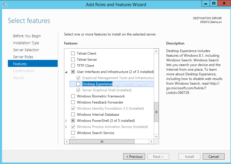 Machine generated alternative text:Add Roles and Features WIzar Select features Select one or more features to Instal 丨 on the selected server. 0 三 三 T 丨 N T 丨 ON SERVER S ； 201 」 〕 m Description Desktop Experience Includes features of Wi ， 亿0w§ & 1 Including Windows Search. Windows Search lets you “ h your device and the Internet from one place To learn more about Desktop Experience, including how 忆 引 “ b web results from Windows Search, read http:// go.microsoft.com/fwlink/? Linkld 」 § 072 § Before 、 tu Begin 丨 n 三 廳 ， cn 彎 ； Server S 卣 三 亡 丨 on Server Roes Features 囗 囗 囗 囗 囗 囗 立 囗 囗 立 囗 Telnet Client Telnet Server TFTP Client user Interfaces 引 I nfrastructure 〔 2 of in 靈 丨 丨 Gr ， ， i 〔 引 Management 100k an 以 Infrastructu . Deskto Ex rienc 丨 丨 Se ver Graphical Shell 〔 丨 下 t 引 le 引 Windows Biometric Framework Windows Feedback Forwarder Windows Ide ， Itity Foundation 」 ． 5 (Installed) Windows Internal Database Windows PowerShell 阝 of 5 小 引 le Windows Process Activation SeNice (Installed) Windows Sea rch Service （ Cancel Install Next > 
