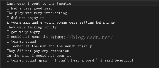 计算机生成了可选文字:Last week I went t. 0 the t. he at r I had a very good S at The play was very interesting I did not enl OY it A young an and a young WO an We r Sitt ing behind They we r t alking loudly I got very angry I could not hear the act 0 r S I turned r ound 1 10 ok d at the an and the wo an angrily They did not p ay any at t ent i on In the end, I could not b ar it I turned r 01-1-nd agaln. ' I can't hear a word!' I s ai d b aut iful 