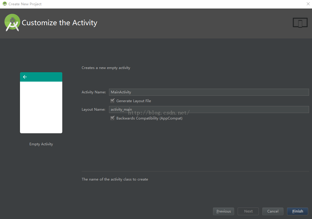 Create New Project Customize the Activity Creates a new empty activity Activity Name: Layout Name: E mpty Activity M a i nActivity Generate Layout File activity main Backwards Compatibility (AppCompat) The name of the activity class to create Previo us Ca ncel Finish 