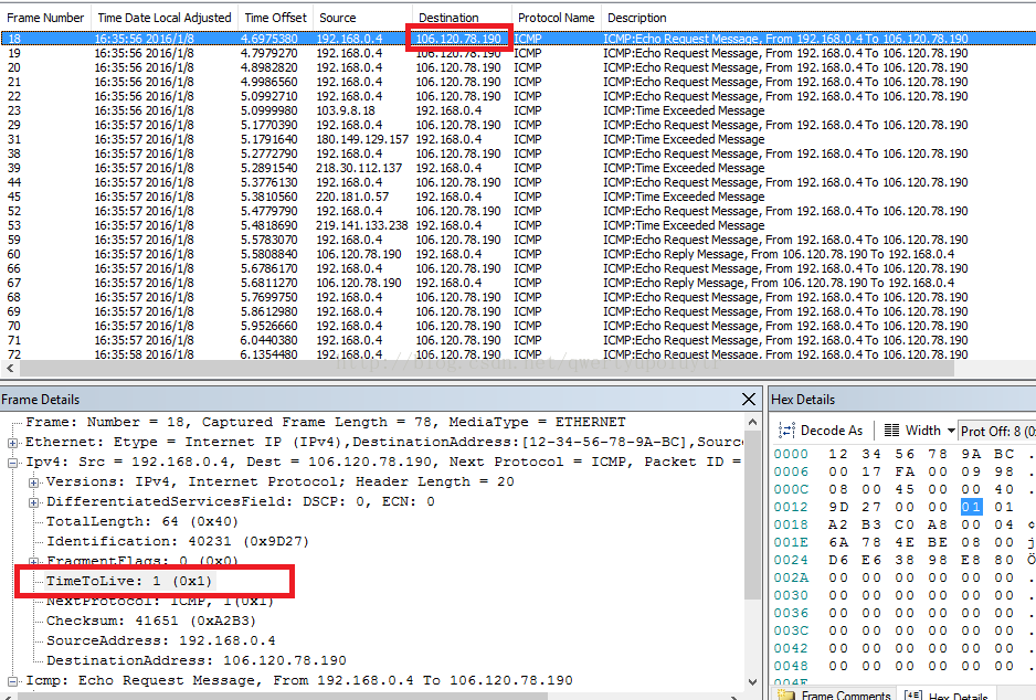 Machine generated alternative text:Frame Number 106. 120.78. 106.120.78.190 106.120.78.190 106.120.78.190 106.120.78.190 168, 0 4 168, 0 4 106.120.78.190 168 0 4 168, 0 4 106.120.78.190 168 0 4 168, 0 4 106.120.78.190 168 0 4 168, 0 4 106.120.78.190 219.141.133.238 168, 0 4 168, 0 4 106.120.78.190 168 0 4 168, 0 4 168 0 4 Frame Details 01 192. 168 Time Date Local Adjusted 2016/1/8 2016/1/8 2016/1/8 2016/1/8 2016/1/8 2016/1/8 2016/1/8 2016/1/8 2016/1/8 2016/1/8 2016/1/8 2016/1/8 2016/1/8 2016/1/8 2016/1/8 2016/1/8 2016/1/8 2016/1/8 2016/1/8 2016/1/8 2016/1/8 2016/1/8 Time Offset 4.6975380 4.7979270 4.8382820 4.9986560 5.0992710 5.1770390 5.1791640 2772790 2891540 3776130 3810560 5.4779790 4818690 5.5783070 .5808840 5.6786170 5.6811270 7699750 .8612980 5.9526660 6.0440380 1354480 Source 192. 04 192.16804 192.168 0 4 192.168 0 4 192.168 0 .9.8.18 Destnaton 106.120.78.190 106.120.78.190 106.120.78.190 106.120.78.190 192. 106.120.78.190 192. 106.120.78.190 192. 106.120.78.190 106.120.78.190 106.120.78.190 106.120.78.190 106.120.78.190 106.120.78.190 106.120.78.190 106.120.78.190 106.120.78.190 Protocol Name ICMP ICMP ICMP ICMP ICMP ICMP ICMP ICMP ICMP ICMP ICMP ICMP ICMP ICMP ICMP ICMP Descripton ICMP:Echo Reauest Messaae, From ICMP:Echo Request Message, From ICMP:Echo Request Message, From ICMP:Echo Request Message, From ICMP:Echo Request Message, From ICMP:Tme Exceeded Message ICMP:Echo Request Message, From ICMP:Tme Exceeded Message ICMP:Echo Request Message, From ICMP:Tme Exceeded Message ICMP:Echo Request Message, From ICMP:Tme Exceeded Message ICMP:Echo Request Message, From ICMP:Tme Exceeded Message 192. 168.0. To 192. 168.0.4 To 192. 192. 192. 103 192. 180 192. 192. 192. 192. 192. 149.129.157 218.30.112.137 220.181.0.57 106.120.78.190 106.120.78.190 192.168 0 192.168 0 4 192.168 0 4 192.168 0 4 192.168.0.4 192. 192. 192. 192. 78, 192.168. o. 192.168. o. 192.168. o. 192.168. o. 192,168.0. 4 To 4 To 4 To 4 To 4 To ICMP: ICMP: ICMP ICMP: ICMP: ICMP ICMP• Echo Request Message, From •Echo Reply Message, From 106.120.78.190 To 192.168.014 Echo Request Message, From 192.168.014 To 106.120.78. :Echo Reply Message, From 106.120.78.190 To 192.168.014 Echo Request Message, Echo Request Message, •Echo Request Message, •Echo Request Message, . Echo Reouest Messaoe. x A-BC] , sourc, Packet ID 190 From 192.168.014 To 106.120.78.190 From 192.168.014 To 106.120.78.190 From 192.168.014 To 106.120.78.190 From 192.168.014 To 106.120.78.190 From 192.168.014 To 106.120.78.190 Frame : Number IS, Captured Frame Length Medi al yep e — ETHERNET Hex Details Decode As Width Ethernet: E type = Internet IP (IPv4) , DestinationAddress: [12—34—56—78 Ipv4: Src 192.168.0.4, Dest 106.120. 78.190, Next Protocol ICMP, Versions: IPv4, Internet Protocol; DifferentiatedServicesFieId: DSCP: Header Length o, Ecu. Total Length: 64 (Ox40) Identification: 40231 (Ox9D27) 1 (Oxl) checksum: 41651 (OxA2B3) SourceAddress: 192. 168. 0.4 DestinationAddress: 106. 120. 78. lcmp: Echo Request Message, From 190 20 106.120.78 0000 0006 oooc 0012 0018 001E 0024 002A 0030 0036 oosc 0042 0048 12 oo 08 oo oo oo oo oo oo 34 17 oo 27 78 oo oo oo oo oo oo oo co oo oo oo oo oo oo 78 oo oo BE oo oo oo oo oo oo 09 oo oo 08 oo oo oo oo oo oo 40 04 oo 80 oo oo oo oo oo oo 190 