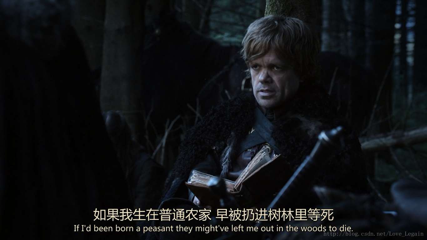Tyrion Lannister : If I'd been born a peasant they might've left me out in the woods to die.