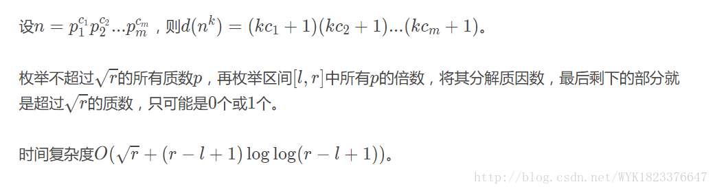 设n=pc11pc22...pcmmn=p，则d(nk)=(kc1+1)(kc2+1)...(kcm+1)枚举不超过r√​​ 的所有质数p，再枚举区间[l,r]中所有p的倍数，将其分解质因数，最后剩下的部分就是超过r√​​ 的质数，只可能是0个或1个。 时间复杂度O(r√+(r−l+1)loglog(r−l+1))