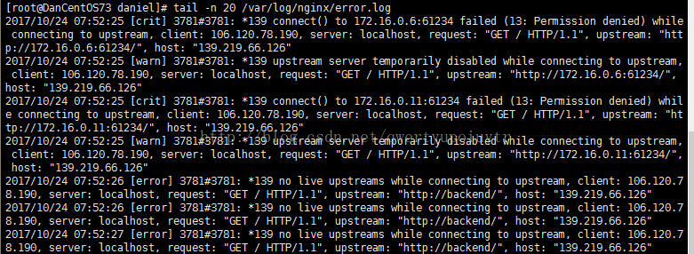 [root@DanCentOS73 tail -n 26 /var/log/nginx/error.log 2€17/1€/24 [crit] 3781#3781: *139 connect() to 172.16.€.6:61234 failed (13: Pemission denied) while connecting to upstream, client: 1@6.12€.78.19€, server: localhost, request: "GET / HTTP/I.I", upstream: "htt host: "139.219.66.126" 2€17/1€/24 €7:52 [warn] 3781#3781: *139 upstream server tanporarily disabled while connecting to upstream, client: 1@6.12€.78.19€, server: localhost, request: "GET / HTTP/1.r•, upstream: 'http://172.16.€.6:61234/", host: "139.219.66.126" 2€17/1€/24 [crit] 3781#3781: *139 connect() to 172.16.€.11:61234 failed (13: Pemission denied) whil e connecting to upstream, client: 1@6.12€.78.19€, server: localhost, request: "GET / HTTP/I.I", upstream: •ht host: "139.219.66.126" 2€17/1€/24 [warn] 3781#3781: *139 upstream client: 1@6.12€.78.19€, server: localhost, request: host: "139.219.66.126" 2€17/1€/24 [error] 3781#3781: *139 no live 8.196, server: localhost, request: "GET / HTTP/I.I", 2€17/1€/24 [error] 3781#3781: *139 no live 8.196, server: localhost, request: "GET / HTTP/I.I", 2€17/1€/24 [error] 3781#3781: *139 no live localhost, request: "GET / HTTP/I.I", 8.196, server: server tanporarily disabled while connecting to upstream, "GET / HTTP/1.r•, upstream: upst reams upst ream : upst reams upst ream : upstreams upst ream : while connecting to "http://backend/ • , while connecting to "http://backend/ • , while connecting to "http://backend/", 'http://172.16.€.11:61234/", upstream, client: 1@6.12€.7 host: "139.219.66.126" upstream, client: 1@6.12€.7 host: "139.219.66.126" upstream, client: 1@6.12€.7 host: "139.219.66.126"
