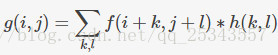 $$g(i,j) = \sum_{k,l}f(i+k,j+l)*h(k,l)$$